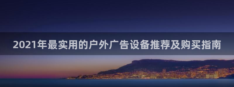 杏宇平台是什么：2021年最实用的户外广告设备推荐及购买指南