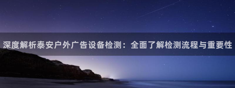 杏宇平台注册地址在哪里：深度解析泰安户外广告设备检测：全面了解检测流程与重要性