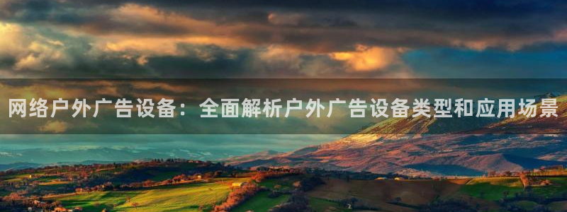 杏宇平台注册登录：网络户外广告设备：全面解析户外广告设备类型和应用场景
