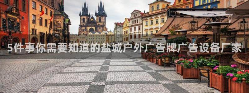 杏宇平台代理怎么样：5件事你需要知道的盐城户外广告牌广告设备厂家