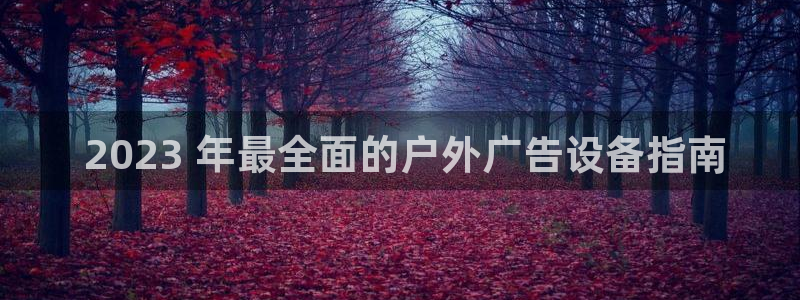 杏宇平台代理多少钱一次： 2023 年最全面的户外广告设备指南