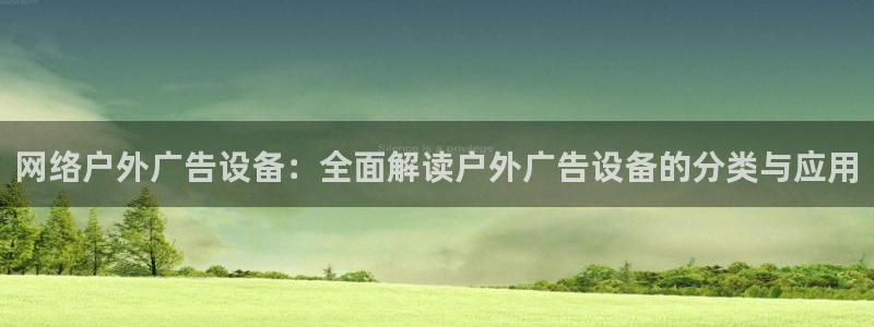 杏宇平台注册地址：网络户外广告设备：全面解读户外广告设备的分类与应用