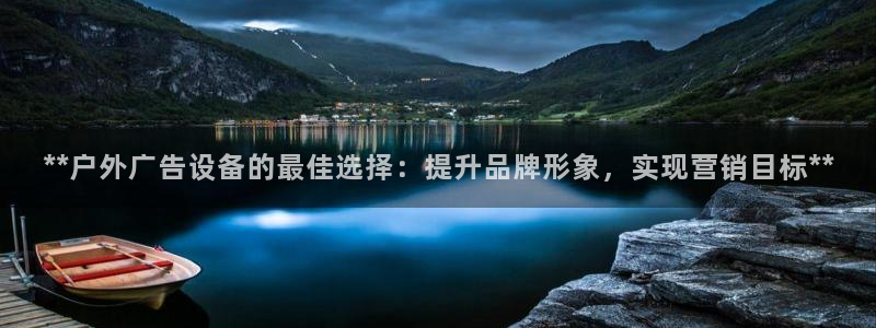 杏宇平台总代理：**户外广告设备的最佳选