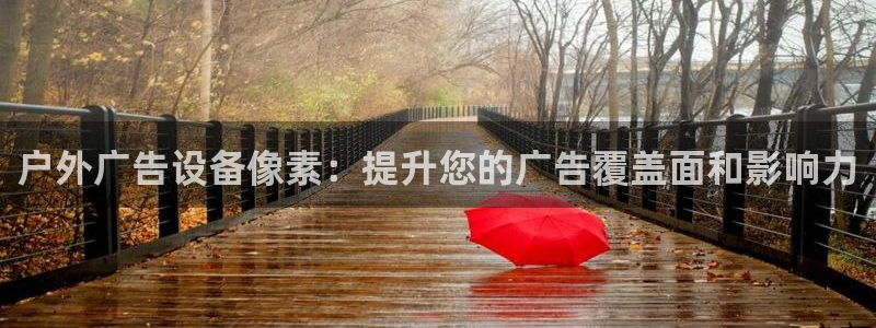 杏宇平台代理怎么赚钱快：户外广告设备像素：提升您的广告覆盖面和影响力