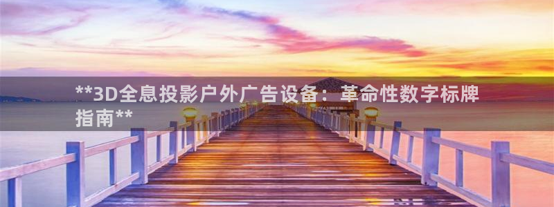杏宇平台招商电话号码：**3D全息投影户外广告设备：革命性数字标牌
指南**