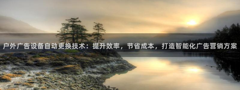 杏宇平台怎么样知乎：户外广告设备自动更换