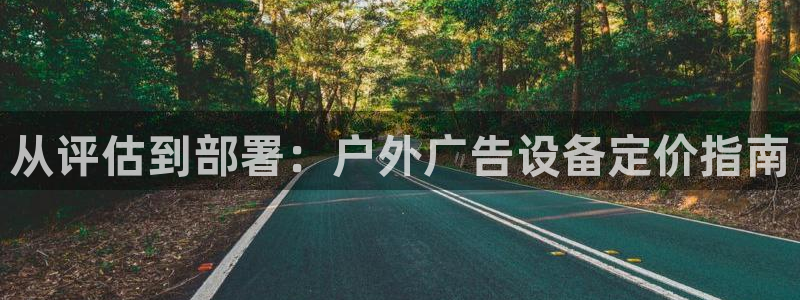 杏宇平台官网注册：从评估到部署：户外广告