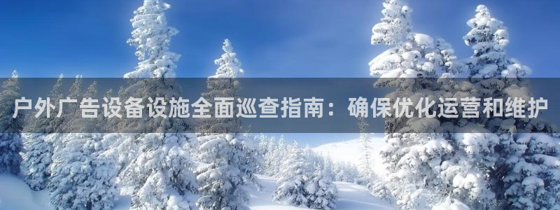 杏宇平台登录方法：户外广告设备设施全面巡