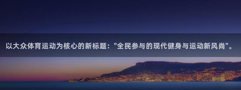 vsport体育在线官网：以大众体育运动为核心的新标题：\