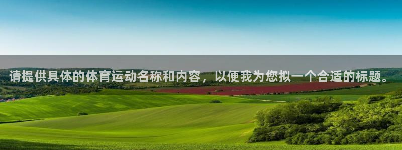 vsport体育在线官网：请提供具体的体育运动名称和内容，以便我为您拟一个合适的标题。