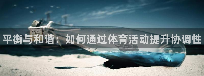 vsport体育：平衡与和谐：如何通过体育活动提升协调性