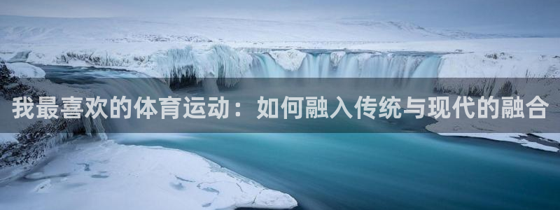 vsport体育：我最喜欢的体育运动：如何融入传统与现代的融合